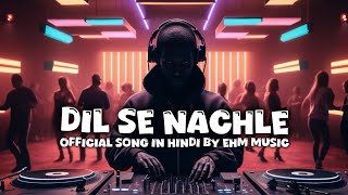 Dil Se Nachle  Official Songs  Ehm Music  Lofi song  Hindi Songs [upl. by Cantone918]