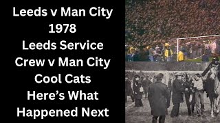 Leeds v Man City 1978  Leeds Service Crew v Man City Cool Cats  Here’s What Happened Next [upl. by Enecnarf]