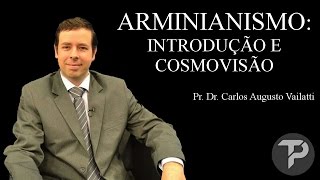 Arminianismo Introdução e Cosmovisão  Pr Dr Carlos Augusto Vailatti [upl. by Rebmeced]