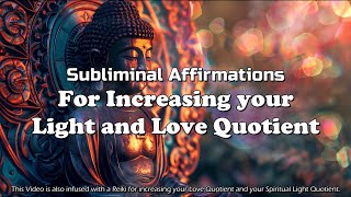 INCREASE YOUR LIGHT AND LOVE QUOTIENT  Subliminal Affirmations amp Reiki [upl. by Llenrrad]