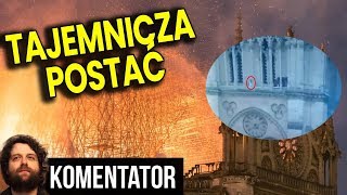 Tajemnicza Postać Na Dachu Katedry Notre Dame Przed i W CZASIE Pożaru w Paryżu  Analiza Komentator [upl. by Mattox48]