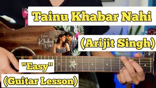 Tainu Khabar Nahi  Arijit Singh  Guitar Lesson  Easy Chords [upl. by Akirea]