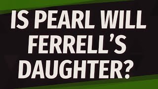 Is Pearl Will Ferrells daughter [upl. by Anahahs347]