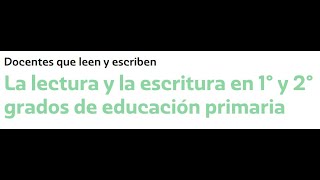 Módulo II Docentes que leen y escriben La lectura y la escritura en 1° y 2° grados de ed primaria [upl. by Burnight]