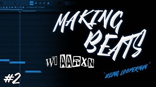 Making Beats W AARXN Episode 2  Making A Beat Using Looperman Loops [upl. by Koa]