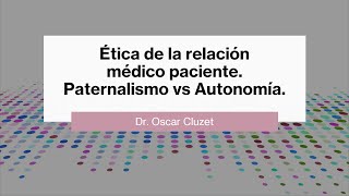 Ética de la relación médico paciente Paternalismo vs Autonomía [upl. by Htinnek]