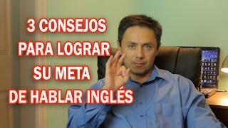 3 CONSEJOS PARA LOGRAR SU META DE HABLAR INGLÉS [upl. by Tertias]