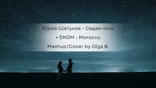 Седая Ночь Шатунов  Morocco DNDM  MashupCover by Olga B [upl. by Bartlet]