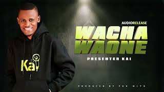 Wacha Waone by Presenter Kai Official Audio sms quotSkiza 5021270quot send it to quot811quot [upl. by Mirilla]