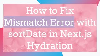 How to Fix Mismatch Error with sortDate in Nextjs Hydration [upl. by Faustine]