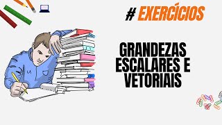 GRANDEZAS ESCALARES E VETORIAIS EXERCÍCIOS [upl. by Sitruk]