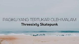 Threesixty Skatepunk  Pagiku Yang Tertukar Oleh Malam  Lirik [upl. by Ydnas]