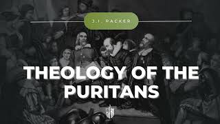 Theology of the Puritans  JI Packer  Puritan Identity [upl. by Gearalt]