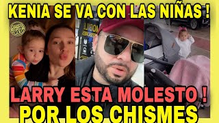 KENIA SE VA CON LAS NIÑAS Y LARRY HERNÁNDEZ ESTÁ MUY ENOJADO POR LOS CHISMES NOTICIAS DE LA RED [upl. by Davidde119]