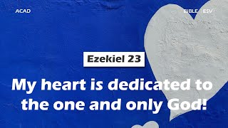 【 Ezekiel 23 】My heart is dedicated to the one and only God ｜ACAD Bible Reading [upl. by Choo]