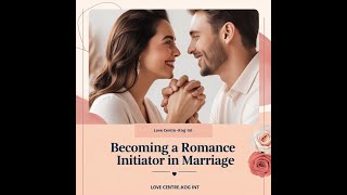 Becoming a Romance Initiator In Marriage Love centre KOG Int [upl. by Soph]