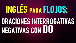 18 Inglés para flojos Oraciones interrogativasnegativas con DO CON EJERCICIOS [upl. by Scrogan844]