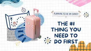 Planning to Be an Expat The 1 Thing You Need to Do First [upl. by Airotnahs]