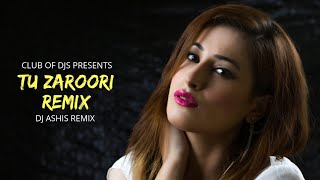 Tu Zaroori Remix  DJ Ashis  ZID  Sunidhi amp Sharib Sabri  Club Of DJs [upl. by Aihsyt]