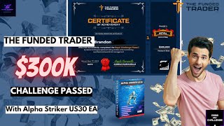 The Funded Trader 300K Challenge Passed  Alpha Striker US30 EA Passing Tft [upl. by Eicaj]