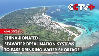 ChinaDonated Seawater Desalination Systems to Ease Drinking Water Shortage in Maldives [upl. by Ztnarf]