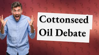 Is cotton seed oil good or bad for you [upl. by Ycat]