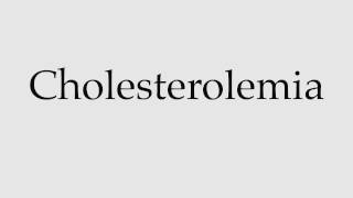 How to Pronounce Cholesterolemia [upl. by Ardnazil]