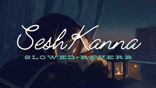 Sesh Kanna  Tanveer Evan  Benzir  Piran khan  SlowedReverb  Lofi Mix [upl. by Alain]