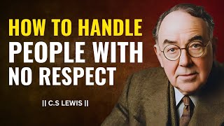 HOW TO HANDLE PEOPLE WITH NO RESPECT  CS Lewis [upl. by Arait689]