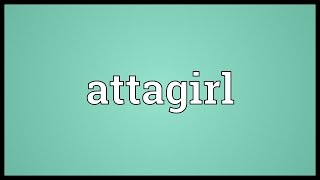 Attagirl Meaning [upl. by Ellehsyt985]