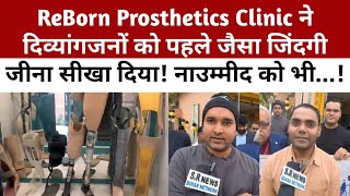 ReBorn Prosthetics Clinic ने दिव्यांगजनों को पहले जैसा जिंदगी जीना सीखा दिया नाउम्मीद को भी [upl. by Maleeny282]