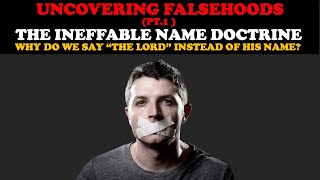 UNCOVERING FALSEHOODS PT 1THE INEFFABLE NAME DOCTRINE WHY WE SAY quotTHE LORDquot INSTEAD OF HIS NAME [upl. by Snodgrass]