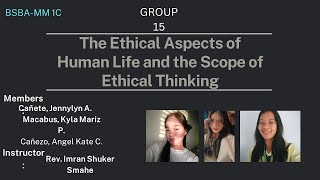 The Ethical Aspects of Human Life and the Scope of Ethical Thinking GROUP 15 [upl. by Liponis332]