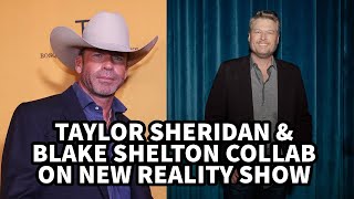 Taylor Sheridan  Blake Shelton Reality Show [upl. by Notlil]