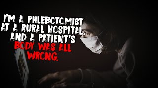 I’m A Phlebotomist At A Rural Hospital And A Patient’s Body Was All Wrong  Scary Stories [upl. by Waki]