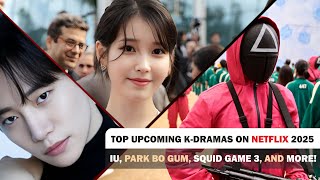 quotTop Upcoming KDramas on Netflix 2025  IU Park Bo Gum Squid Game 3 and More Dont Miss Outquot [upl. by Chuch]