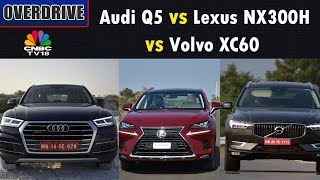 Battle of Luxury SUVs Audi Q5 vs Lexus NX300H vs Volvo XC60  OVERDRIVE  CNBC TV18 [upl. by Roper214]