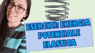 ENERGIA POTENZIALE ELASTICA Esercizi con un riepilogo di teoria [upl. by Thaddeus737]