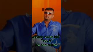 Police wala bhi yo yo ka fen nikla honeysing love song shorts viralvideo status [upl. by Milks81]