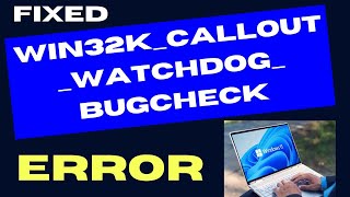 WIN32K CALLOUT WATCHDOG BUGCHECK Error on Windows 11  10 Fixed [upl. by Elinet]