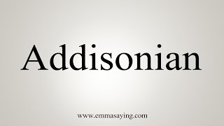 How To Say Addisonian [upl. by Solakcin531]