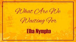 Elha Nympha  What Are We Waiting For Lyric Video [upl. by Aleak]