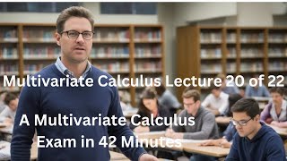 Multivariate Calculus Lecture 20 of 22  A Multivariate Calculus Exam in 42 Minutes [upl. by Ahseiyt]