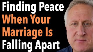 Finding Peace When Your Marriage Is Falling Apart [upl. by Osyth349]