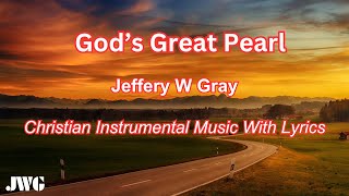 Gods Great Pearl Lyrics Video By Jeffery W Gray Instrumental Worship Music [upl. by Ener788]