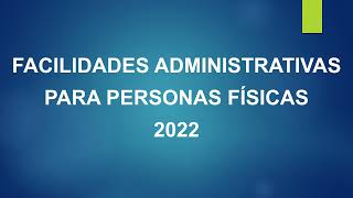 FACILIDADES ADMINISTRATIVAS PARA PERSONAS FISICAS 2022 [upl. by Bernadina]