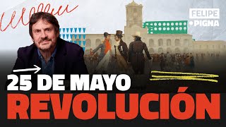 25 de MAYO la VERDADERA HISTORIA de la REVOLUCIÓN de MAYO  Lo pasado pensado por FELIPE PIGNA [upl. by Yrrok]