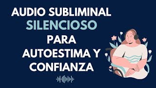 Audio SUBLIMINAL para AUTOESTIMA y confianza SILENCIOSO  17000 hz [upl. by Eltrym]