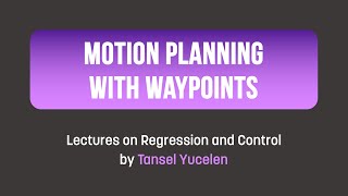 Motion Planning with Waypoints Lectures on Regression and Control [upl. by Owades]