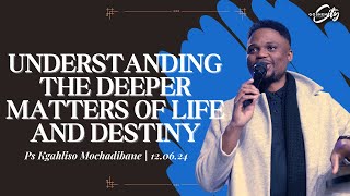 Understanding The Deeper Matters Of Life And Destiny  Ps Kgahliso Mochadibane [upl. by Oryaj]